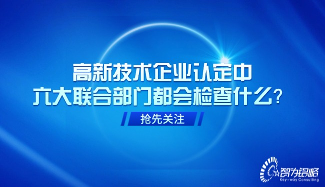 高新技術企業(yè)認定中，六大聯(lián)合部門都會檢查什么？.jpg