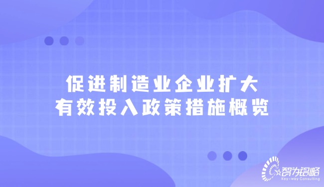 促進(jìn)制造業(yè)企業(yè)擴大有效投入政策措施概覽.jpg