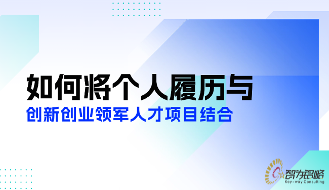 如何將個(gè)人履歷與創(chuàng)新創(chuàng)業(yè)領(lǐng)軍人才項(xiàng)目結(jié)合.png