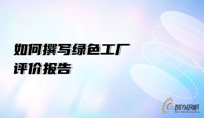 如何撰寫綠色工廠評(píng)價(jià)報(bào)告.jpg